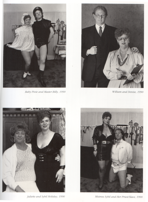 A set of four photos of William and Sybil. The first, of Baby Pixie and Master Billy, shows Baby Pixie in a cute baby bonnet, Mary Janes, and a flowing white shift, while Master Billy wears black leather cap, vest, briefs, and boots, giving himself a youthful yet authoritative air. Next are William and Denise. William has glasses, a three-piece suit, and a professiorial mien. He has one firm hand on the shoulder of Denise, who wears large glasses, wields a clipboard and pen, and gives a secretarial air of efficiency and organization. Then there's Juliette and Sybil Holiday; Juliette wears white lace and dangly rhinestone earrings and has fluffy curly shoulder-length hair; her arm is around Sybil Holiday, who wears a low-cut dark dress with a cinched waist and a black leather armband and smiles pleasantly. Finally, there is Mistress Sybil and Her Priest/Slave. Mistress Sybil wears an extremely low-cut black sheath dress, jacket, and silver jewelry, wielding a riding crop in one hand. Her free hand has a finger hooked through a loop of Her Priest/Slave's collar; he wears a long sleeved white shirt, white leather vest, and white leather belt, boots, and briefs, and though he's on his knees, his head is held proudly. All photos are dated 1990.